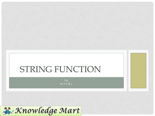 STRING FUNCTION
        IN
       MYSQL
 