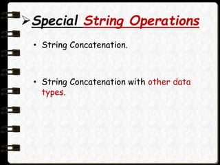 Special String Operations
• String Concatenation.
• String Concatenation with other data
types.
 