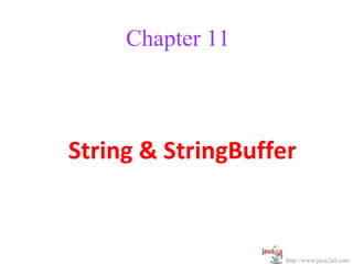 Chapter 11



String & StringBuffer


                    http://www.java2all.com
 