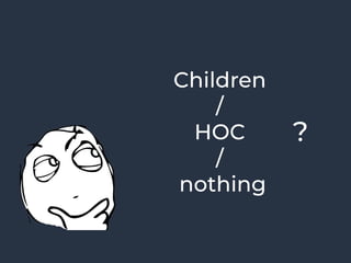 Children  
/  
HOC  
/ 
nothing
?
 