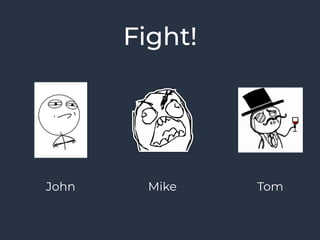 Fight!
John Mike Tom
 