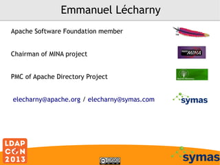 Emmanuel Lécharny
Apache Software Foundation member
Chairman of MINA project
PMC of Apache Directory Project
elecharny@apache.org / elecharny@symas.com

 