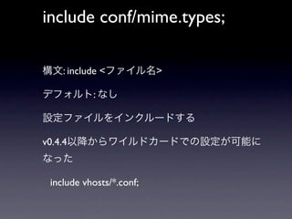 include conf/mime.types;
                   line 12
     : include <          >

            :



v0.4.4


 include vhosts/*.conf;
 