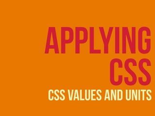 CSS Values and Units
APPLYING
CSS
 