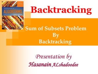 Sum of Subsets Problem
By
Backtracking
Presentation by
Hasanain ALshadoodee
Backtracking
 