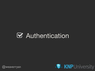 Authentication
@weaverryan
 