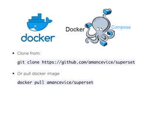 • Clone from: 
git clone https://github.com/amancevice/superset
• Or pull docker image 
docker pull amancevice/superset
 