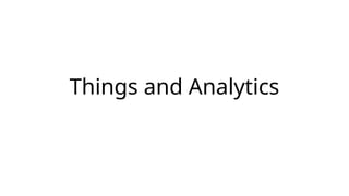 Things and Analytics
 
