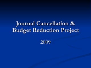 Journal Cancellation & Budget Reduction Project 2009 