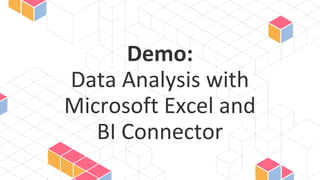 Demo:
Data Analysis with
Microsoft Excel and
BI Connector
 