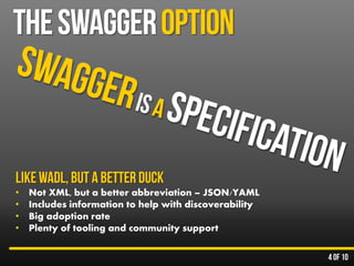 • Not XML, but a better abbreviation – JSON/YAML
• Includes information to help with discoverability
• Big adoption rate
• Plenty of tooling and community support
 