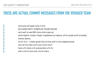 THE SWIFT 3 MIGRATION
THESE ARE ACTUAL COMMIT MESSAGES FROM THE VOYAGER TEAM
@kamilah #SwiftSummit
 