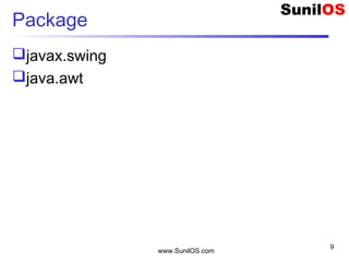 www.SunilOS.com
9
Package
javax.swing
java.awt
 
