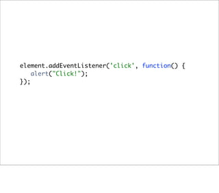 element.addEventListener('click', function() {
    alert("Click!");
});
 
