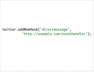 twitter.addWebHook('directmessage',
          'http://example.com/eventhandler');
 