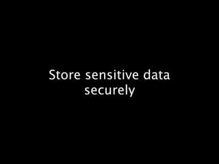 Store sensitive data
      securely
 