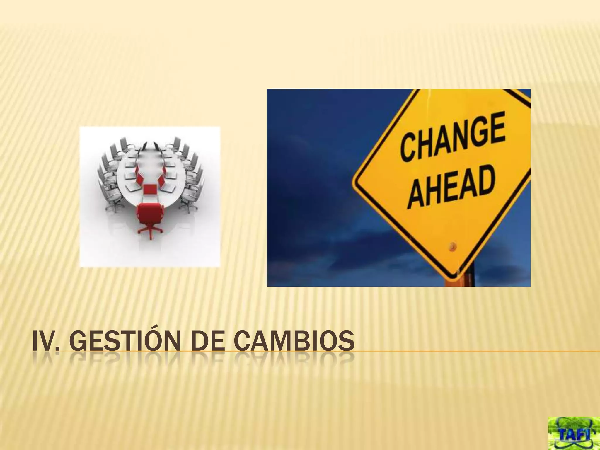 IV. GESTIÓN DE CAMBIOS
 