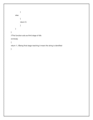 }
else
{
return 0;
}
}
}
//This function acts as third stage of dfa
int third()
{
return 1; //Being final stage reaching it mean the string is identified
}
 