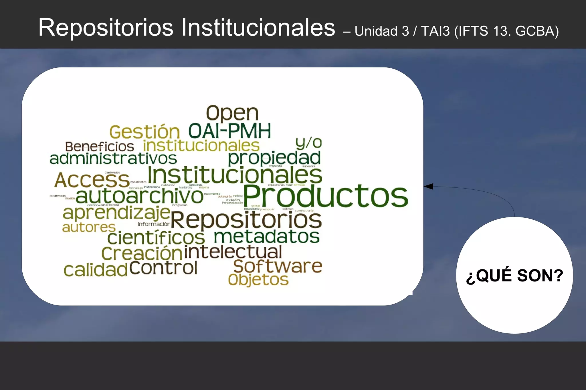 ¿QUÉ SON?
Repositorios Institucionales – Unidad 3 / TAI3 (IFTS 13. GCBA)
 