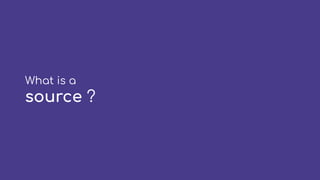 What is a
source ?
 