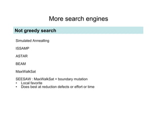 More search engines
Not greedy search!

Simulated Annealling

ISSAMP

ASTAR

BEAM

MaxWalkSat

SEESAW : MaxWalkSat + boundary mutation
•! Local favorite
•! Does best at reduction defects or effort or time
 