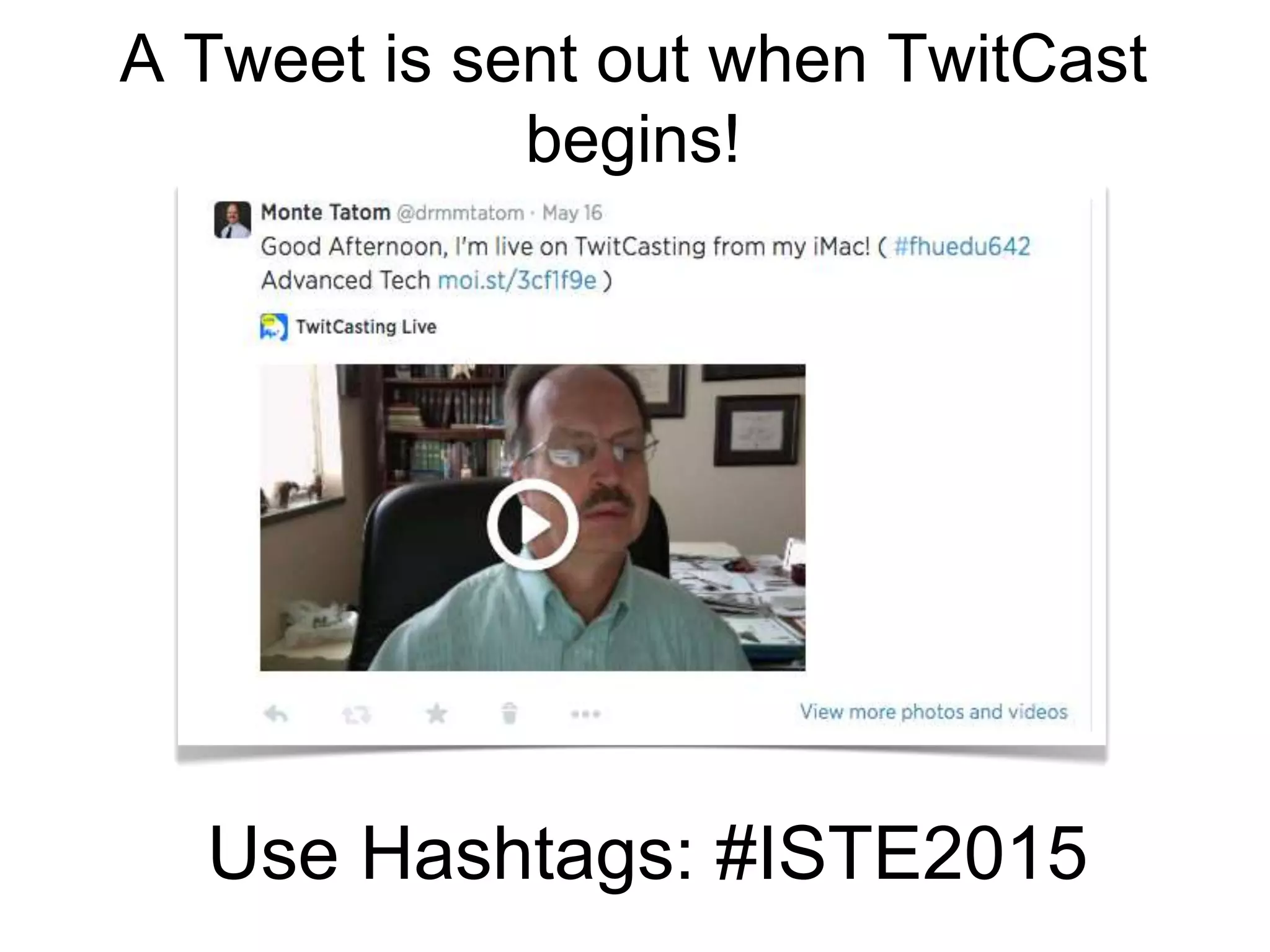 A Tweet is sent out when TwitCast
begins!
Use Hashtags: #ISTE2015
 