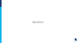 Benefits?
 