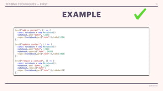 @drpicox
@drpicox
test("add a contact", () => {


const notebook = new Notebook()


notebook.add("John", 1234)


expect(notebook.get("John")).toBe(1234)


})


test("update contact", () => {


const notebook = new Notebook()


notebook.add("John", 1234)


notebook.update("John", 3456)


expect(notebook.get("John")).toBe(3456)


})


test("remove a contact", () => {


const notebook = new Notebook()


notebook.add("John", 1234)


notebook.remove("John")


expect(notebook.get("John")).toBeNull()


})
EXAMPLE
10
TESTING TECHNIQUES — FIRST
 