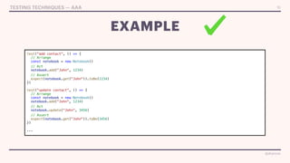 @drpicox
@drpicox
test("add contact", () => {


// Arrange


const notebook = new Notebook()


// Act


notebook.add("John", 1234)


// Assert


expect(notebook.get("John")).toBe(1234)


})


test("update contact", () => {


// Arrange


const notebook = new Notebook()


notebook.add("John", 1234)


// Act


notebook.update("John", 3456)


// Assert


expect(notebook.get("John")).toBe(3456)


})


...
EXAMPLE
16
TESTING TECHNIQUES — AAA
 