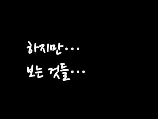 하지만…
보는 것들…

 