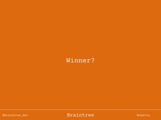 @braintree_dev @cbettaBraintree
Winner?
 