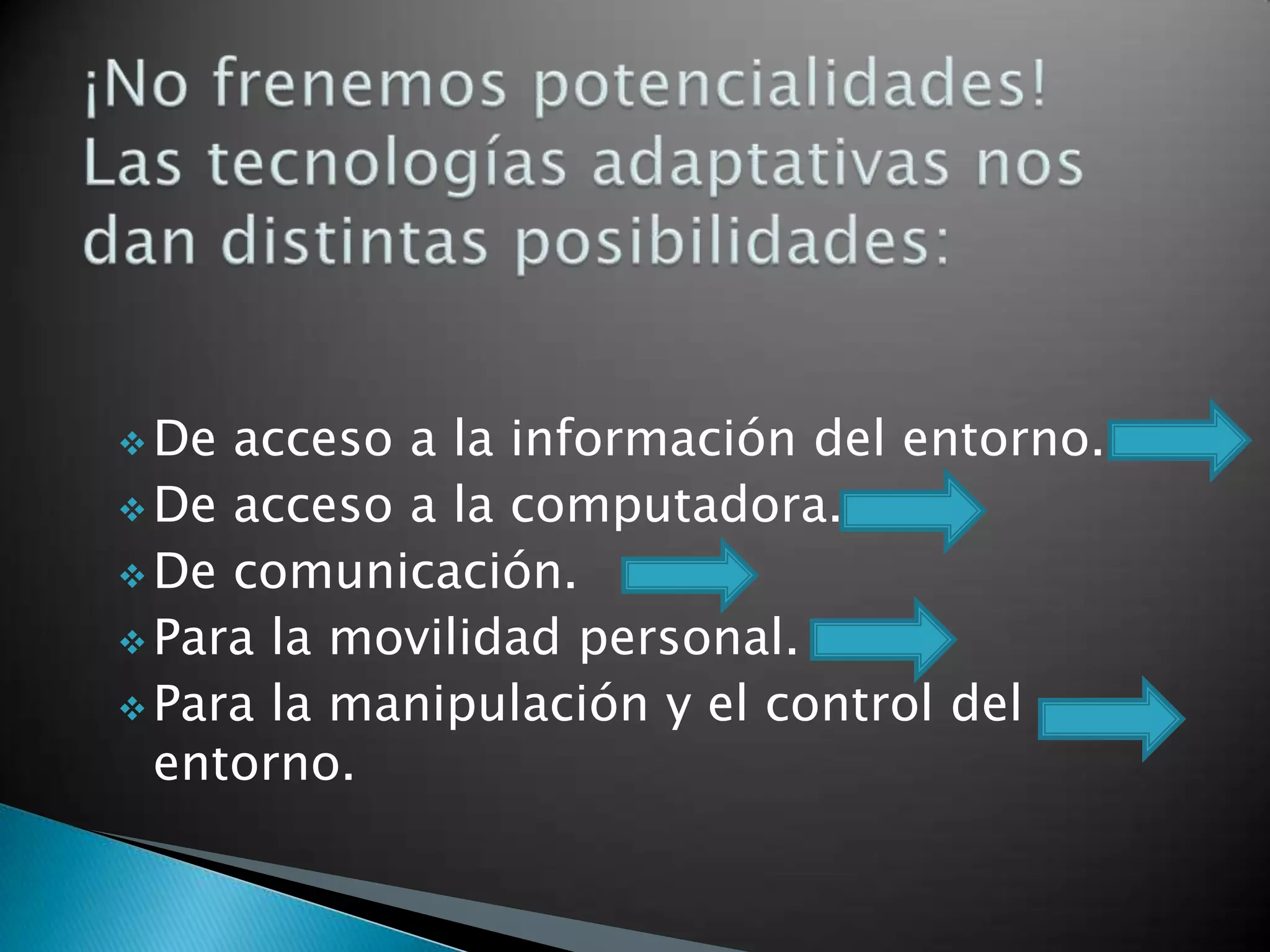  De acceso a la información del entorno.
De acceso a la computadora.
De comunicación.
Para la movilidad personal.
Para la manipulación y el control del
entorno.
