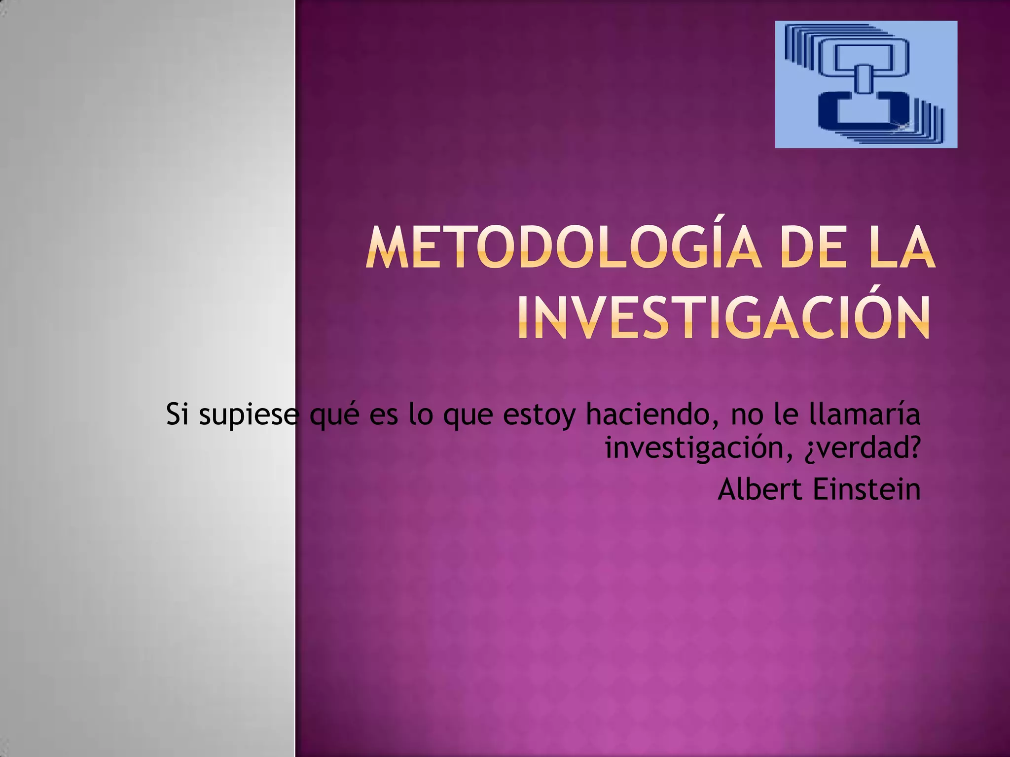 Si supiese qué es lo que estoy haciendo, no le llamaría
investigación, ¿verdad?
Albert Einstein
 