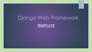 Django Web Framework
TEMPLATE
 