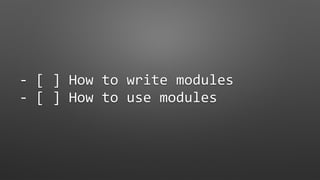 -	[	]	How	to	write	modules	
-	[	]	How	to	use	modules
 