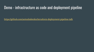 Demo - infrastructure as code and deployment pipeline
https://github.com/antonbabenko/terraform-deployment-pipeline-talk
 