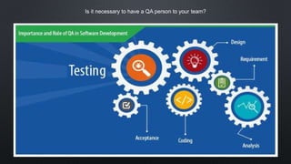 Is it necessary to have a QA person to your team?
 