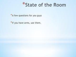 * 
* A few questions for you guys
* If you have arms, use them.
 