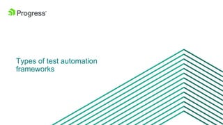 © 2016 Progress Software Corporation and/or its subsidiaries or affiliates. All rights reserved.21
Types of test automation
frameworks
 