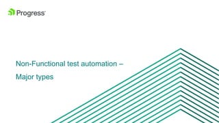 © 2016 Progress Software Corporation and/or its subsidiaries or affiliates. All rights reserved.31
Non-Functional test automation –
Major types
 
