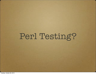 Perl Testing?
Tuesday, October 08, 2013
 