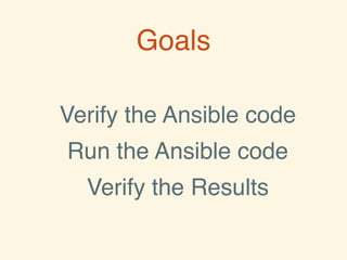 Goals
Verify the Ansible code
Run the Ansible code
Verify the Results
 