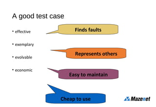 A good test case
• effective
• exemplary
• evolvable
• economic
Finds faults
Represents others
Easy to maintain
Cheap to use
 