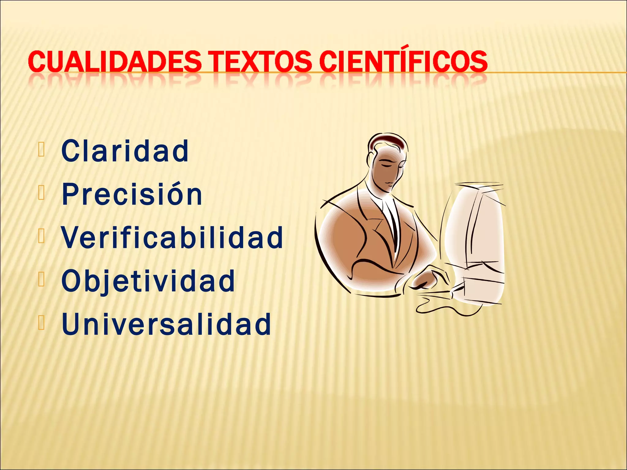    Claridad
   Precisión
   Verificabilidad
   Objetividad
   Universalidad
 