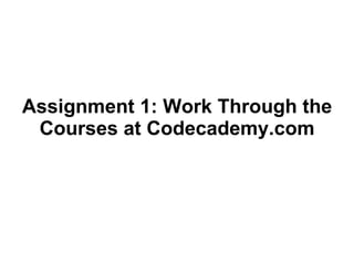 Assignment 1: Work Through the Courses at Codecademy.com 