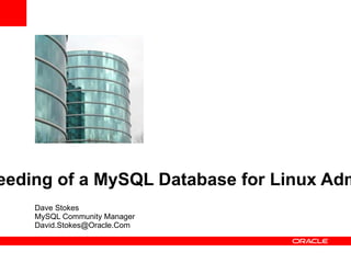 Care and Feeding of a MySQL Database for Linux Administrators Dave Stokes MySQL Community Manager [email_address] 
