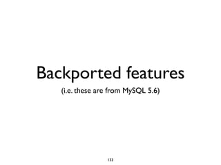 Backported features
(i.e. these are from MySQL 5.6)
133
 