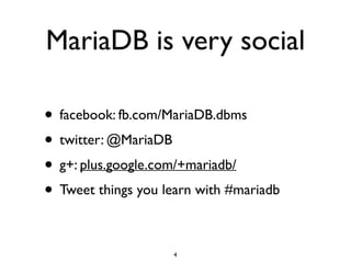 MariaDB is very social
• facebook: fb.com/MariaDB.dbms	

• twitter: @MariaDB	

• g+: plus.google.com/+mariadb/	

• Tweet things you learn with #mariadb
4
 