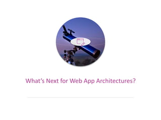What’s Next for Web App Architectures?
 