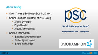 About Marky
 Over 17 years IBM Notes Domino® work
 Senior Solutions Architect at PSC Group
• XPages Developer
• Project Leader
• AngularJS Protagonist
 Contact Information
• Blog: http://www.xomino.com
• Twitter: @markyroden
• Skype: marky.roden
www.psclistens.com @pscgroup
 